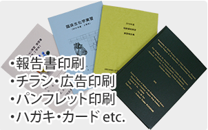 報告書印刷 チラシ・広告印刷 パンフレット印刷 名刺・ハガキ・カードetc